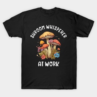 Shroom Whisperer at Work - Mushroom Funny T-Shirt